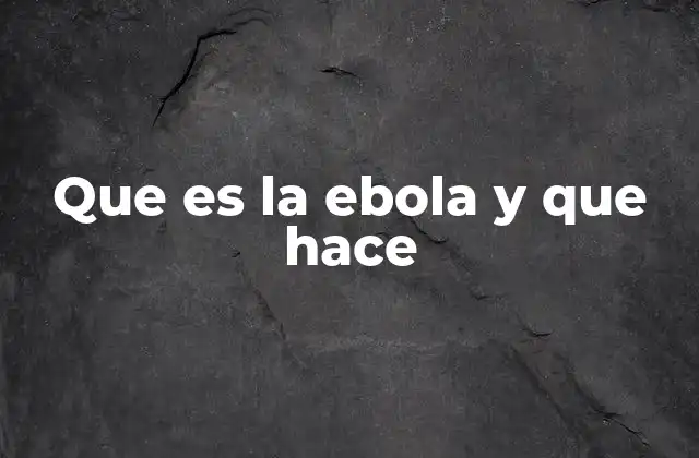 Que es la Ebola y que Hace