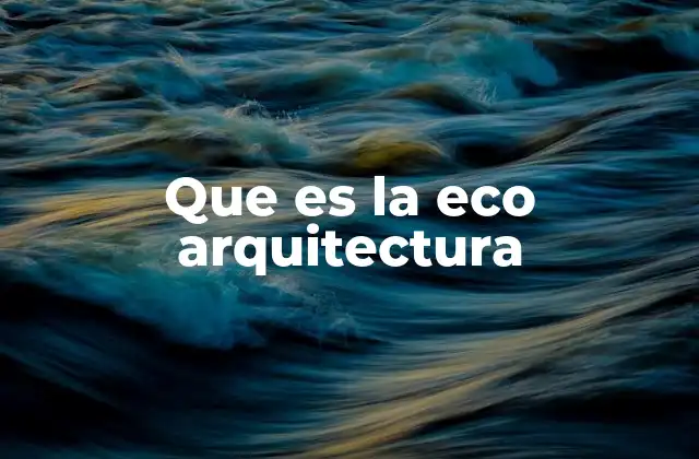 Que es la Eco Arquitectura