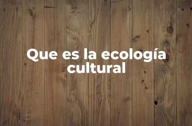 Que es la Ecología Cultural