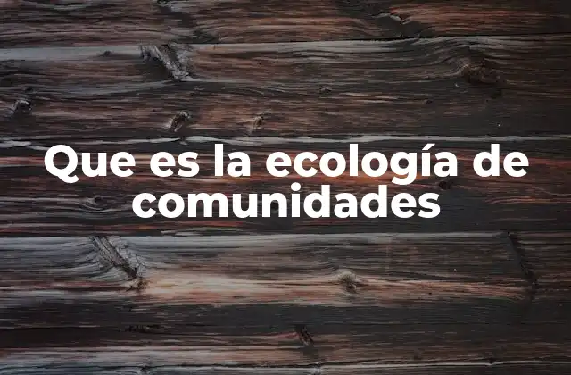 Que es la Ecología de Comunidades
