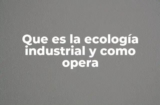 Que es la Ecología Industrial y como Opera