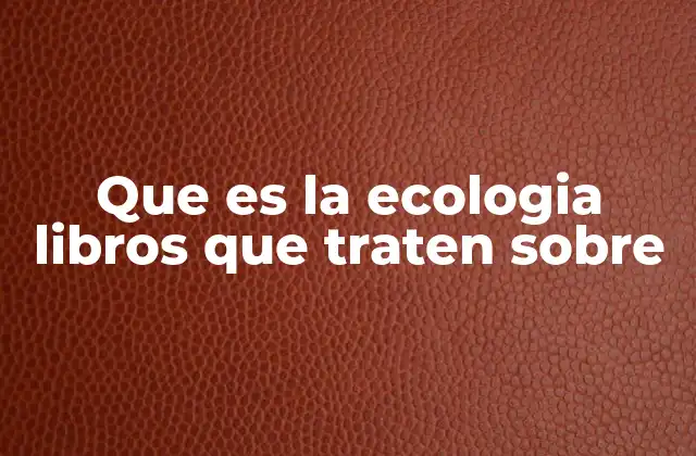 Que es la Ecologia Libros que Traten sobre