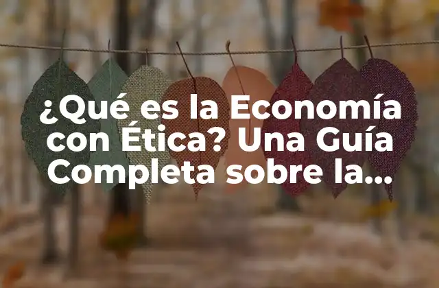 ¿qué es la Economía con Ética? una Guía Completa sobre la Economía con Ética