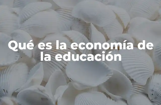 Qué es la Economía de la Educación