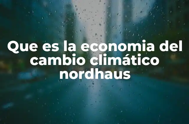 Que es la Economia Del Cambio Climático Nordhaus