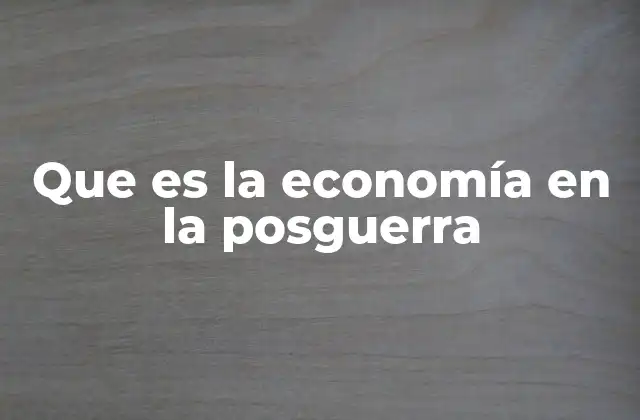 Que es la Economía en la Posguerra