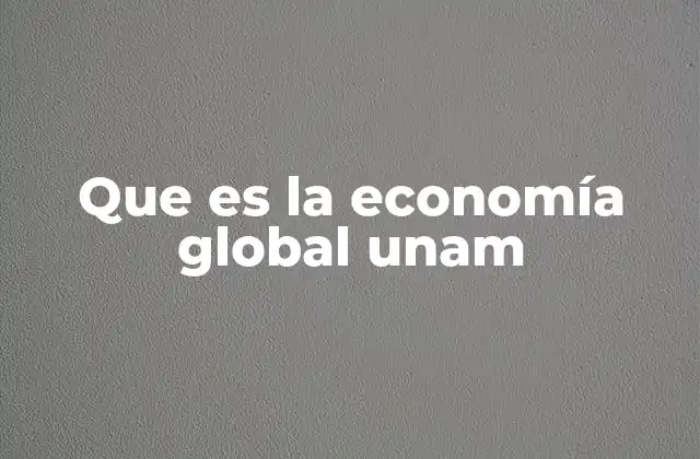 Que es la Economía Global Unam
