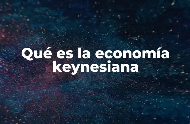 Qué es la Economía Keynesiana