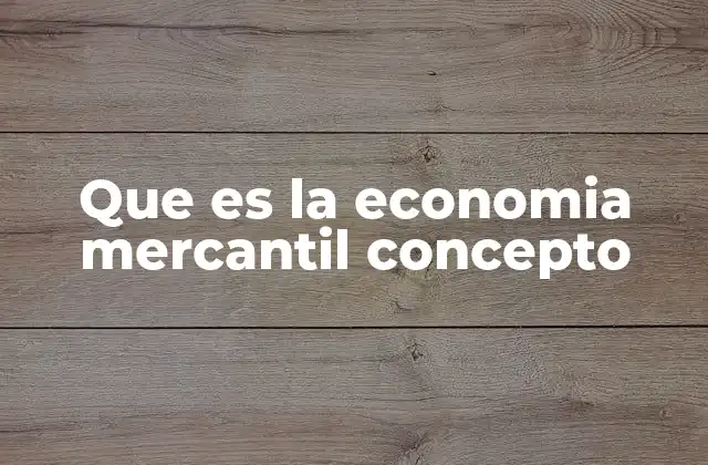 Que es la Economia Mercantil Concepto