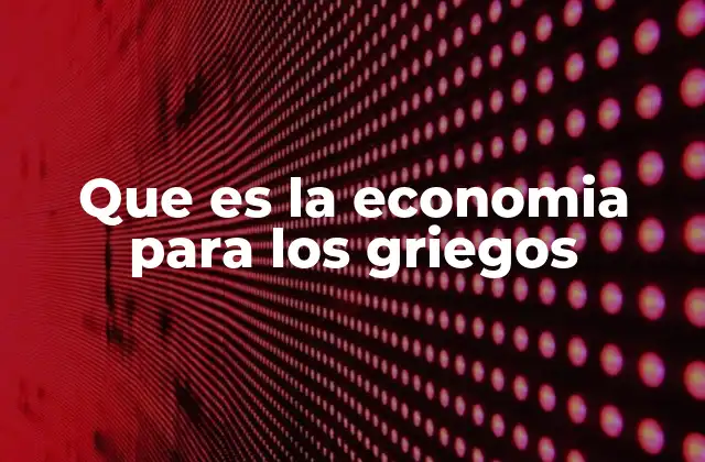 Que es la Economia para los Griegos