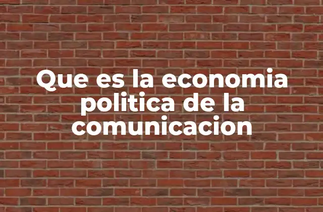 Que es la Economia Politica de la Comunicacion
