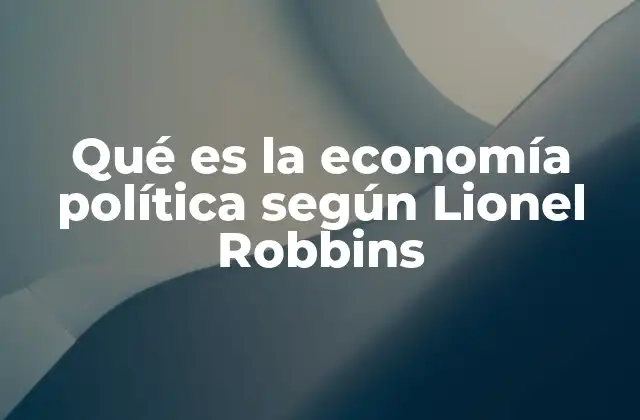 Qué es la Economía Política según Lionel Robbins