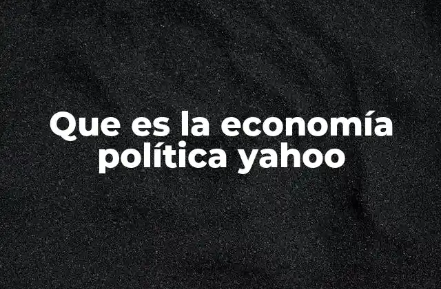 Que es la Economía Política Yahoo