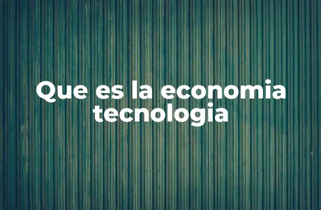 Que es la Economia Tecnologia