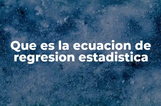 Que es la Ecuacion de Regresion Estadistica