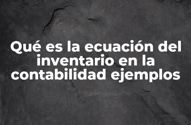 Qué es la Ecuación Del Inventario en la Contabilidad Ejemplos