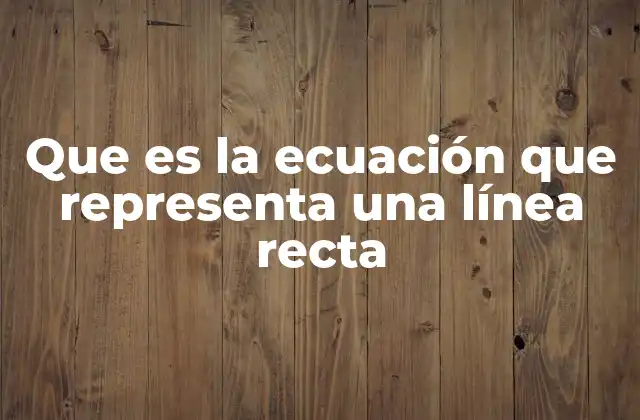 Que es la Ecuación que Representa una Línea Recta