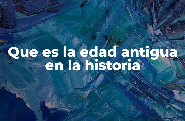 Que es la Edad Antigua en la Historia