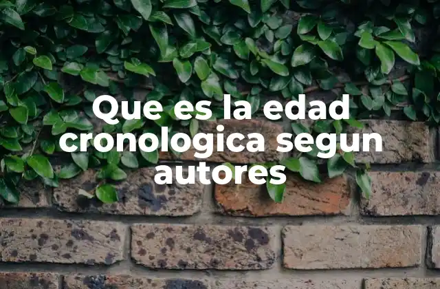 Que es la Edad Cronologica Segun Autores
