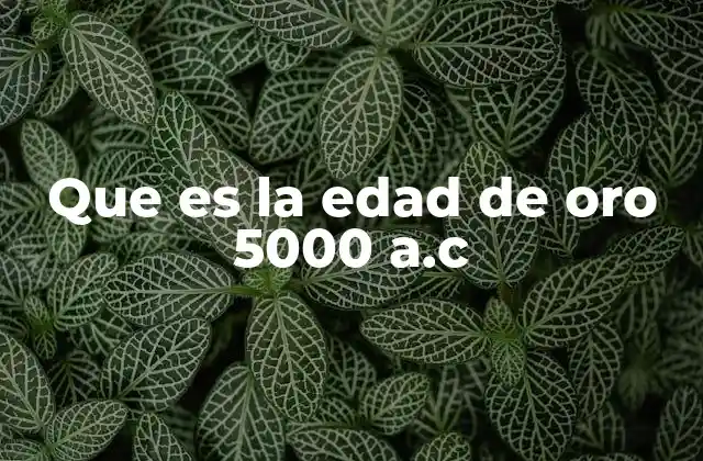Que es la Edad de Oro 5000 A.c