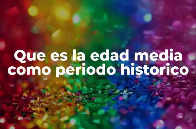Que es la Edad Media como Periodo Historico