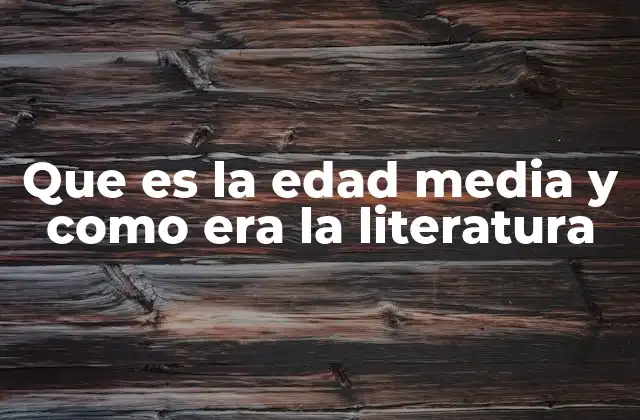 Que es la Edad Media y como Era la Literatura