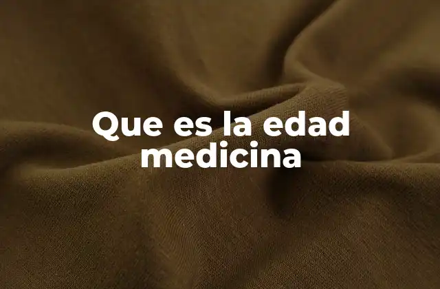 Que es la Edad Medicina