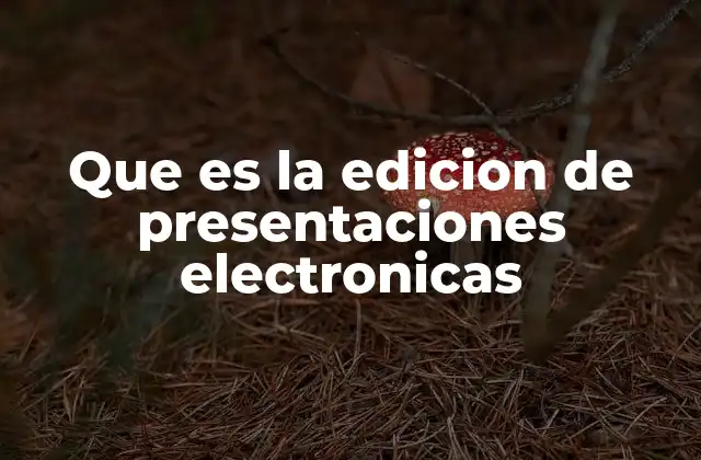 Que es la Edicion de Presentaciones Electronicas