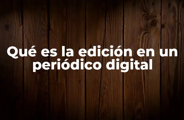Qué es la Edición en un Periódico Digital