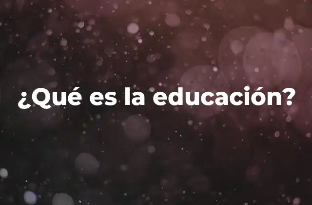 ¿qué es la Educación?