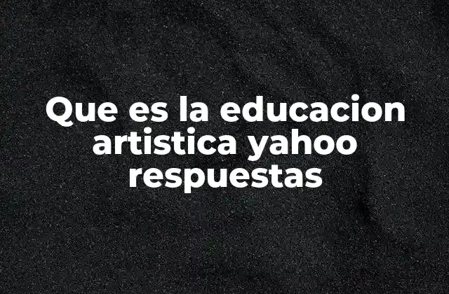Que es la Educacion Artistica Yahoo Respuestas