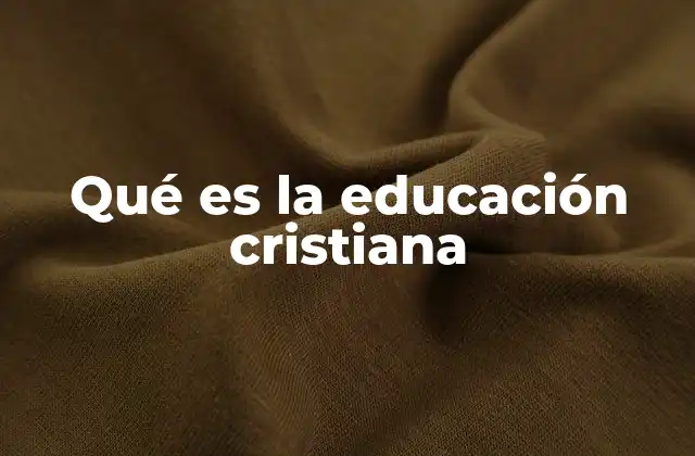 Qué es la Educación Cristiana
