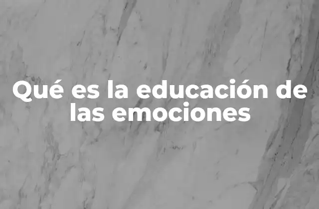 Qué es la Educación de las Emociones