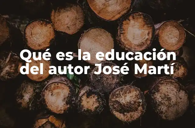 Qué es la Educación Del Autor José Martí 2 La educación como herramienta de liberación
