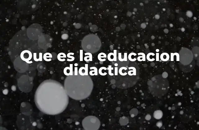 Que es la Educacion Didactica