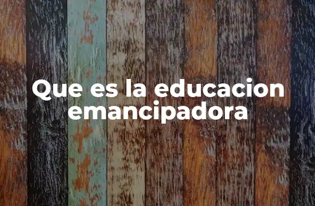 Que es la Educacion Emancipadora