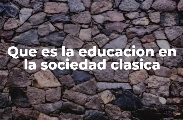 Que es la Educacion en la Sociedad Clasica