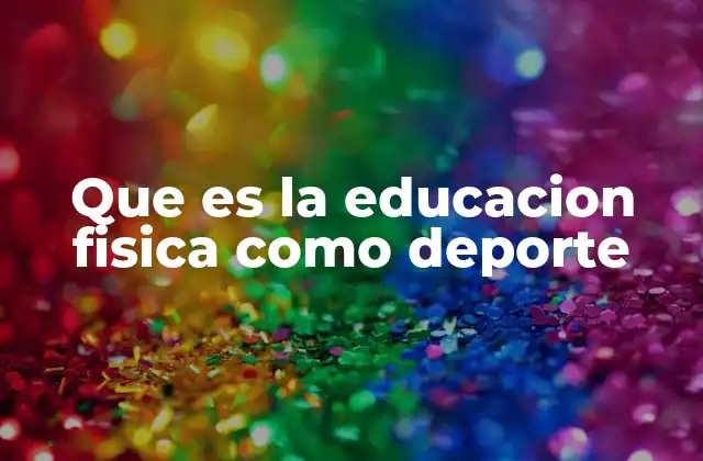 Que es la Educacion Fisica como Deporte