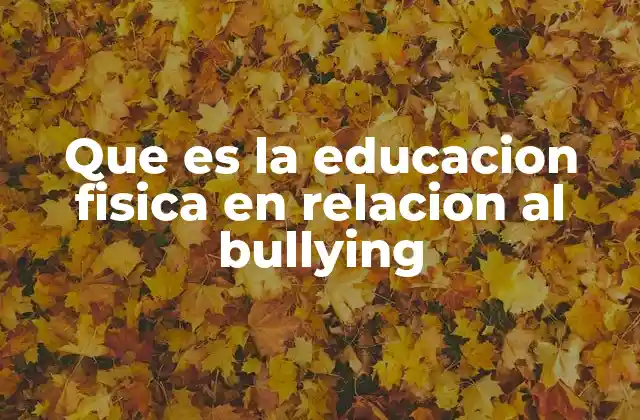 Que es la Educacion Fisica en Relacion Al Bullying