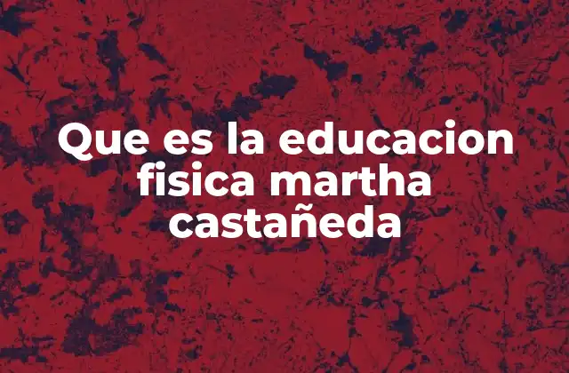Que es la Educacion Fisica Martha Castañeda