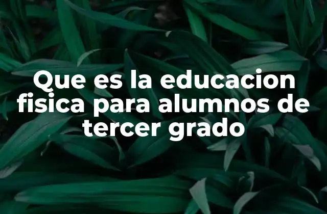Que es la Educacion Fisica para Alumnos de Tercer Grado