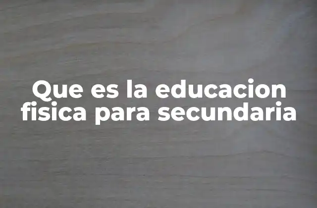 Que es la Educacion Fisica para Secundaria 2 El papel de la educación física en el desarrollo adolescente