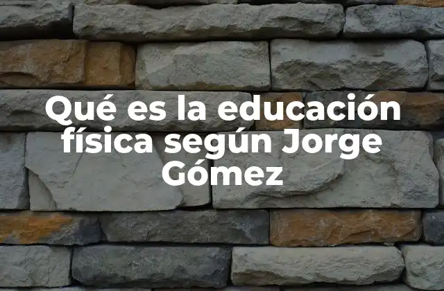 Qué es la Educación Física según Jorge Gómez