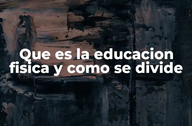 Que es la Educacion Fisica y como Se Divide