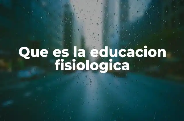 Que es la Educacion Fisiologica