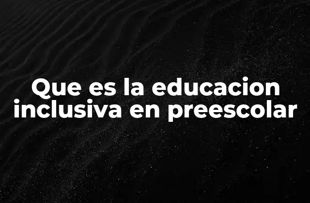 Que es la Educacion Inclusiva en Preescolar