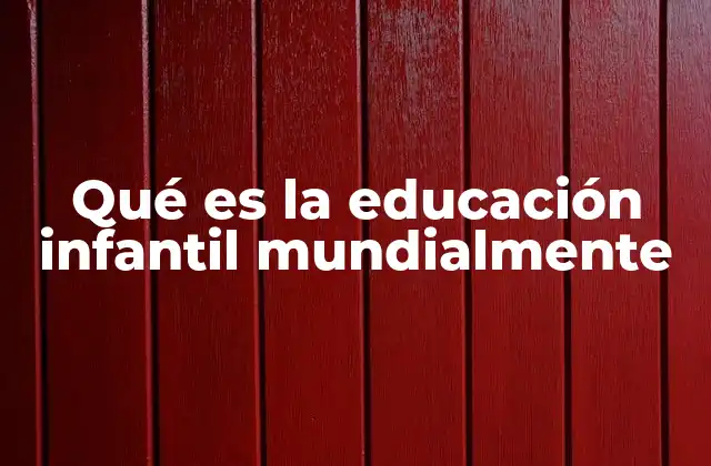 Qué es la Educación Infantil Mundialmente