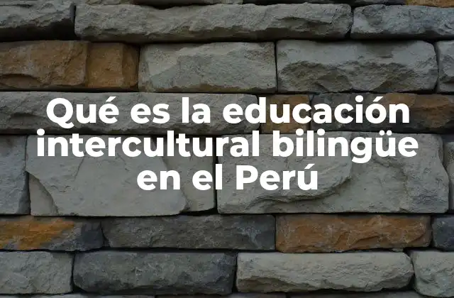 Qué es la Educación Intercultural Bilingüe en el Perú