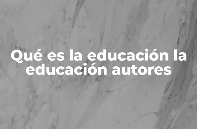 Qué es la Educación la Educación Autores 2 El papel de la educación en la formación del individuo y la sociedad