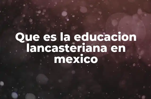 La introducción de la educación Lancasteriana en el contexto histórico mexicano